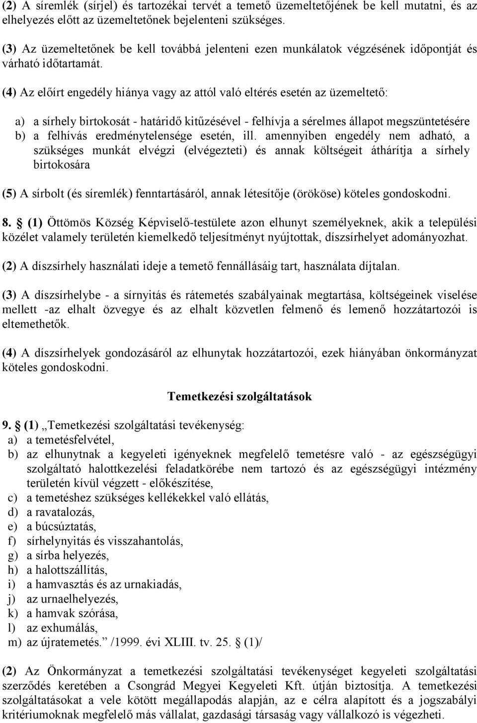 (4) Az előírt engedély hiánya vagy az attól való eltérés esetén az üzemeltető: a) a sírhely birtokosát - határidő kitűzésével - felhívja a sérelmes állapot megszüntetésére b) a felhívás