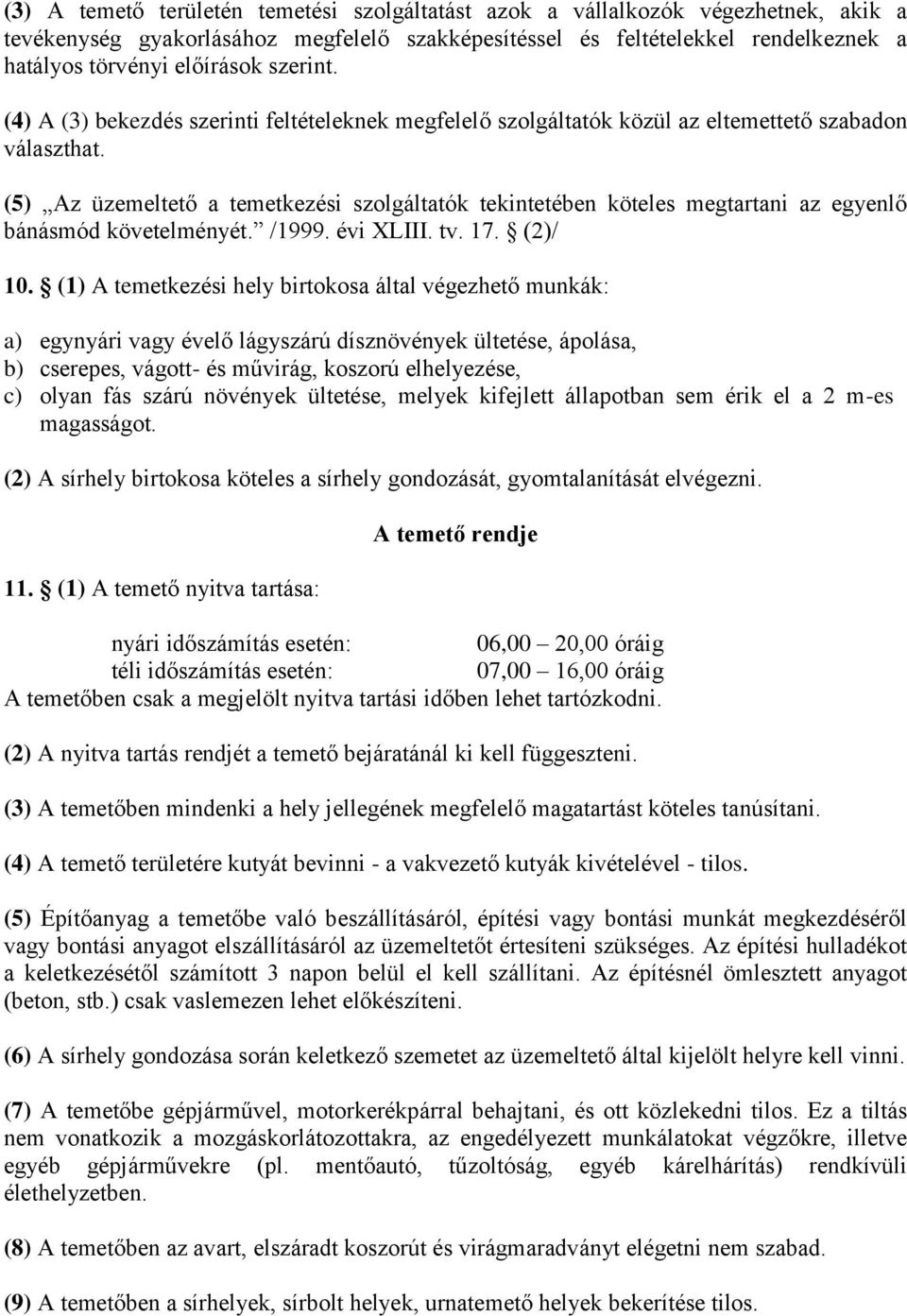 (5) Az üzemeltető a temetkezési szolgáltatók tekintetében köteles megtartani az egyenlő bánásmód követelményét. /1999. évi XLIII. tv. 17. (2)/ 10.