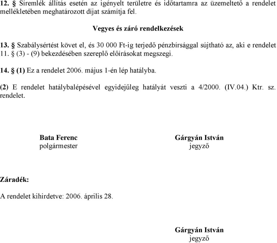 (3) - (9) bekezdésében szereplő előírásokat megszegi. 14. (1) Ez a rendelet 2006. május 1-én lép hatályba.