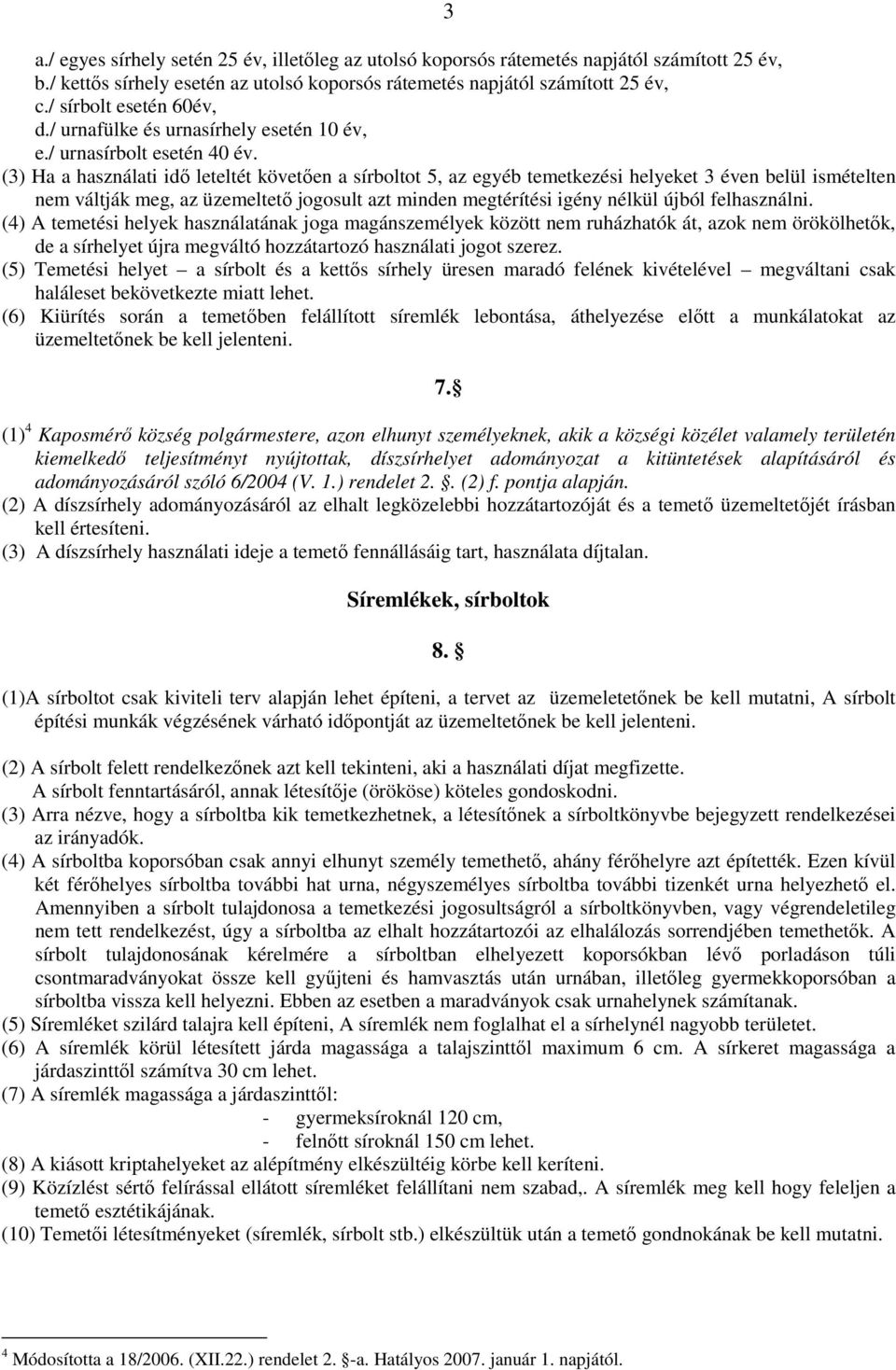 (3) Ha a használati idı leteltét követıen a sírboltot 5, az egyéb temetkezési helyeket 3 éven belül ismételten nem váltják meg, az üzemeltetı jogosult azt minden megtérítési igény nélkül újból