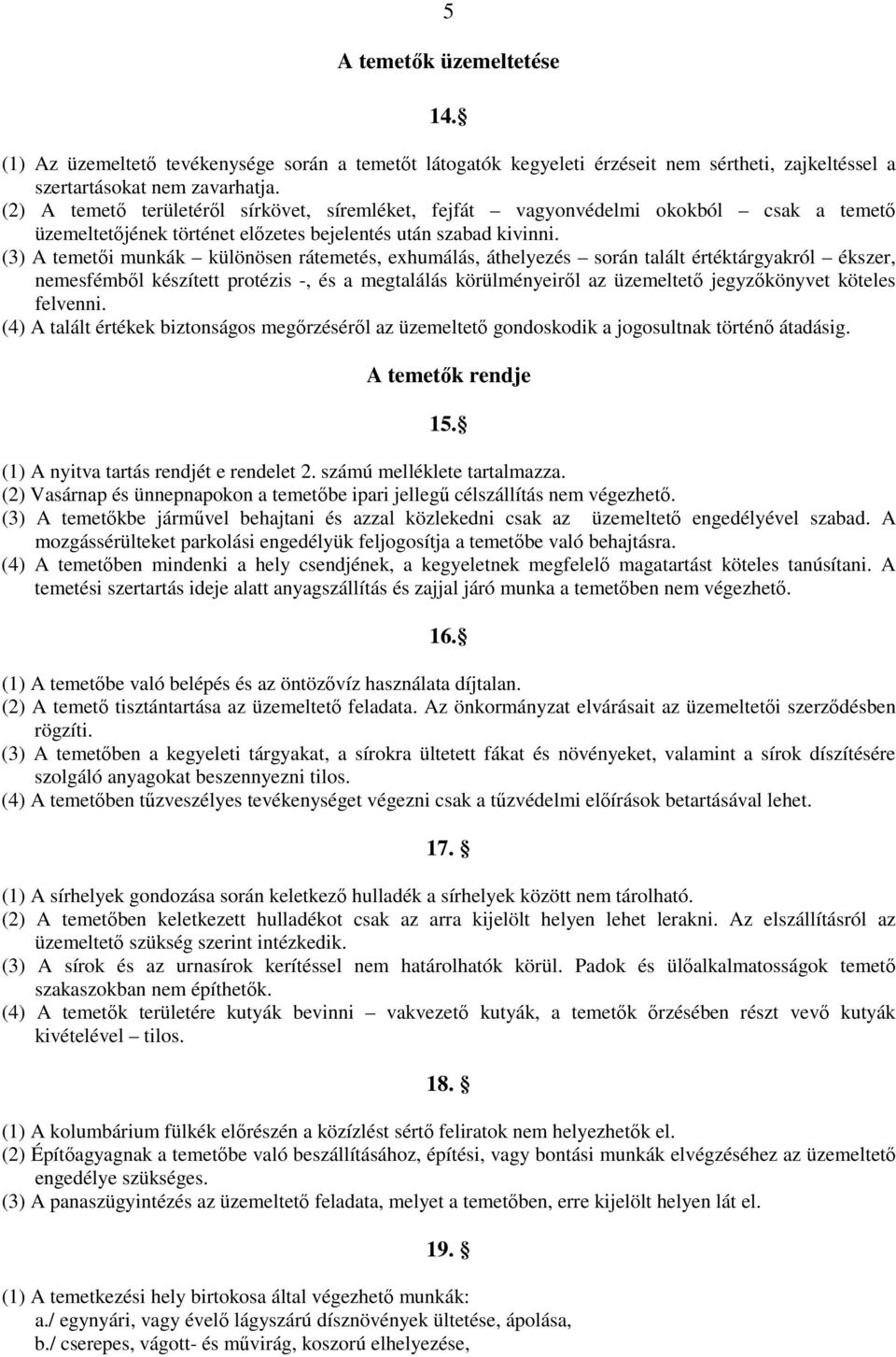 (3) A temetıi munkák különösen rátemetés, exhumálás, áthelyezés során talált értéktárgyakról ékszer, nemesfémbıl készített protézis -, és a megtalálás körülményeirıl az üzemeltetı jegyzıkönyvet