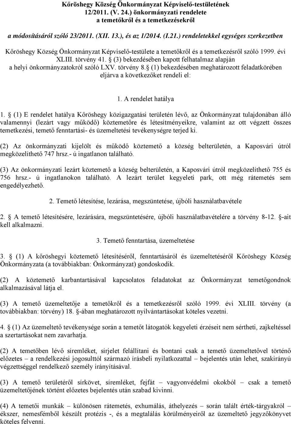 (3) bekezdésében kapott felhatalmaz alapján a helyi önkormányzatokról szóló LXV. törvény 8. (1) bekezdésében meghatározott feladatkörében eljárva a következőket rendeli el: 1. A rendelet hatálya 1.