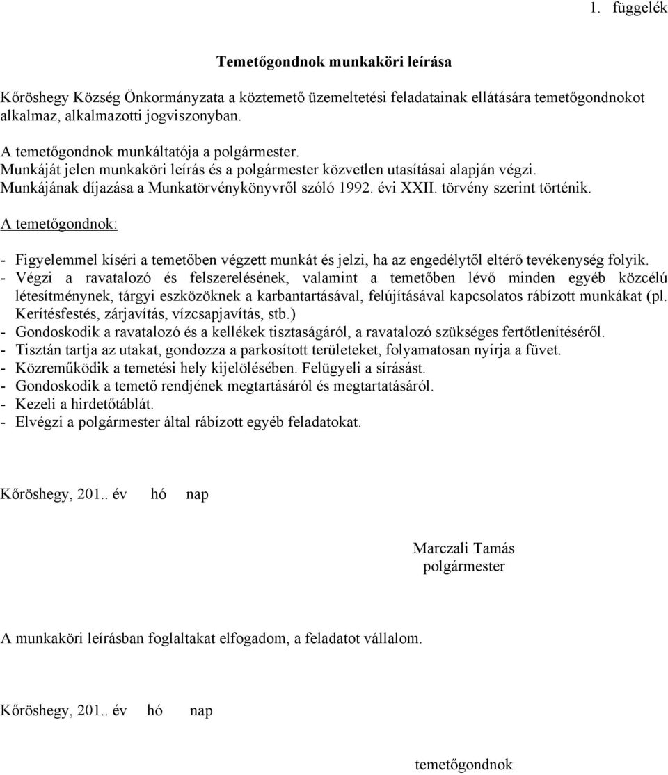 törvény szerint történik. A temetőgondnok: - Figyelemmel kíséri a temetőben végzett munkát és jelzi, ha az engedélytől eltérő tevékenység folyik.