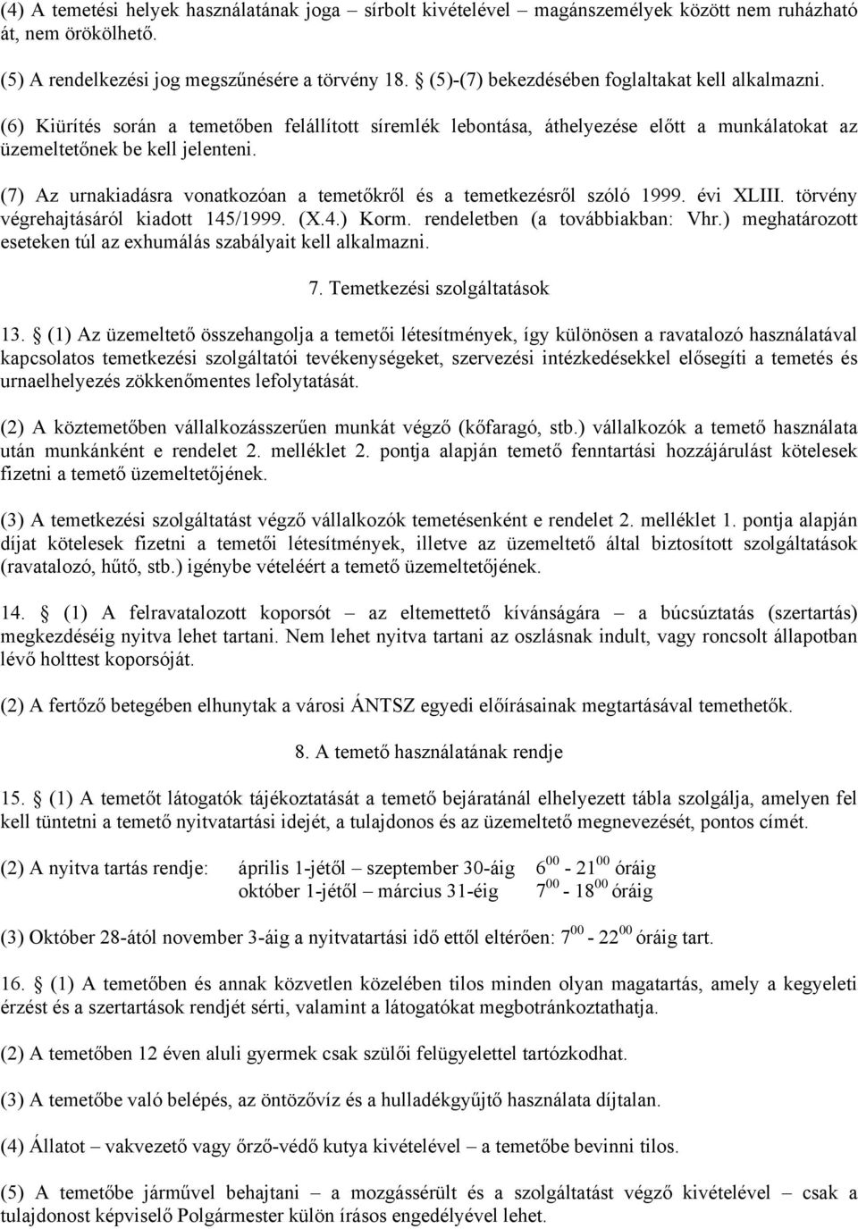 (7) Az urnakiadásra vonatkozóan a temetőkről és a temetkezésről szóló 1999. évi XLIII. törvény végrehajtásáról kiadott 145/1999. (X.4.) Korm. rendeletben (a továbbiakban: Vhr.