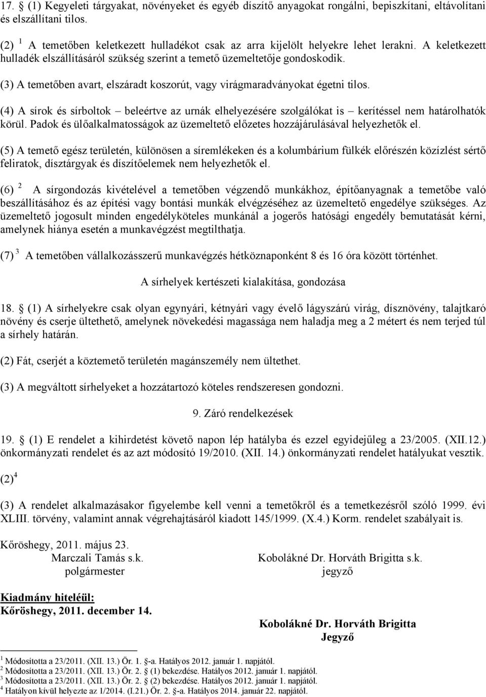 (3) A temetőben avart, elszáradt koszorút, vagy virágmaradványokat égetni tilos. (4) A sírok és sírboltok beleértve az urnák elhelyezésére szolgálókat is kerítéssel nem határolhatók körül.