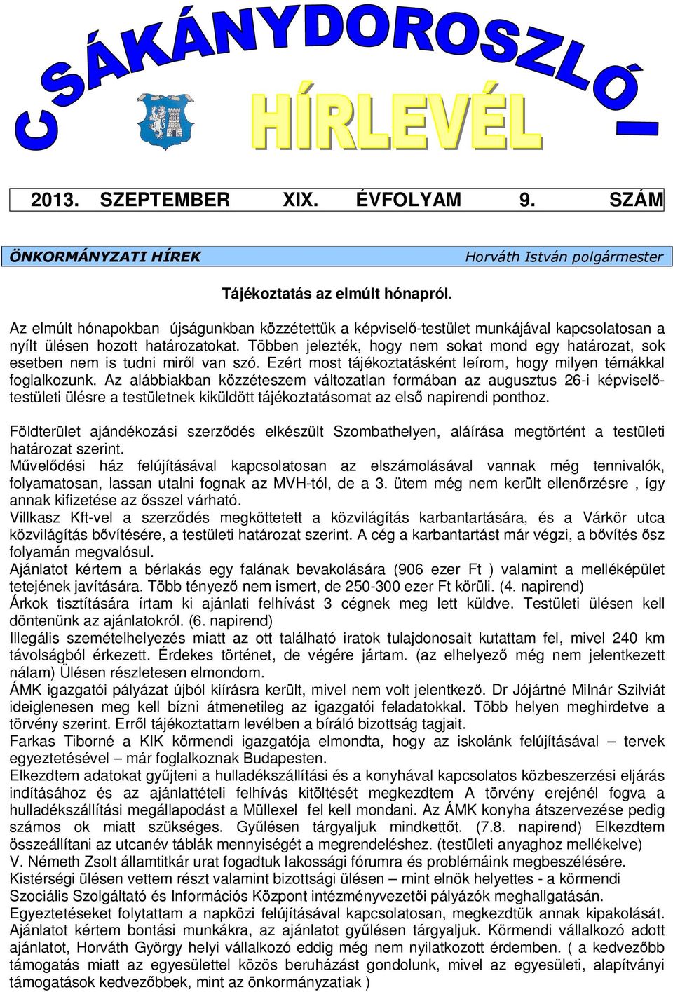 Többen jelezték, hogy nem sokat mond egy határozat, sok esetben nem is tudni miről van szó. Ezért most tájékoztatásként leírom, hogy milyen témákkal foglalkozunk.