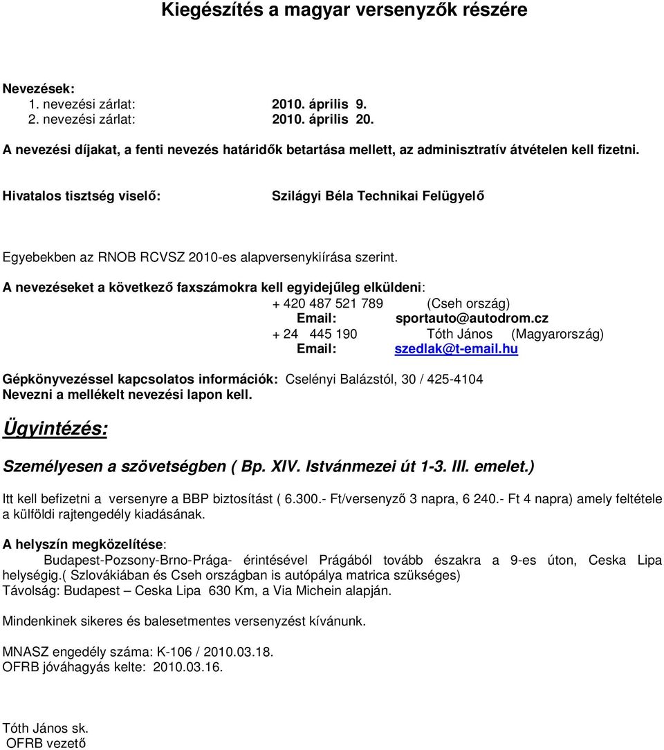 Hivatalos tisztség viselő: Szilágyi Béla Technikai Felügyelő Egyebekben az RNOB RCVSZ 2010-es alapversenykiírása szerint.
