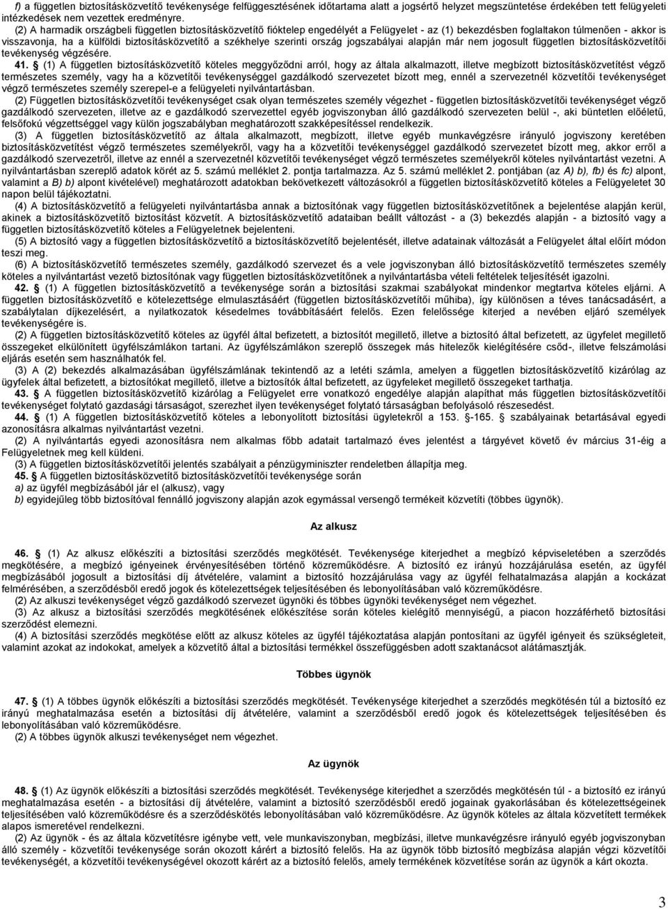 székhelye szerinti ország jogszabályai alapján már nem jogosult független biztosításközvetítői tevékenység végzésére. 41.