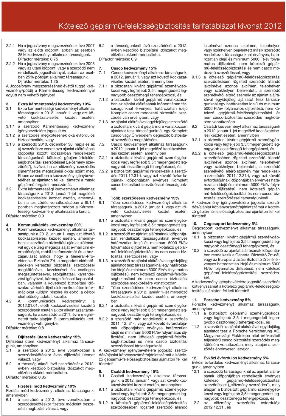 1 xtra kármentességi kedvezményt alkalmaz társaságunk a 2012. január 1. vagy azt követõ kockázatviselési kezdet, 3.1.1 a szerzõdõ Kármentességi kedvezmény igénybevételére jogosult és 3.1.2 a szerzõdés megkötésének oka évfordulós biztosítóváltás, vagy 3.