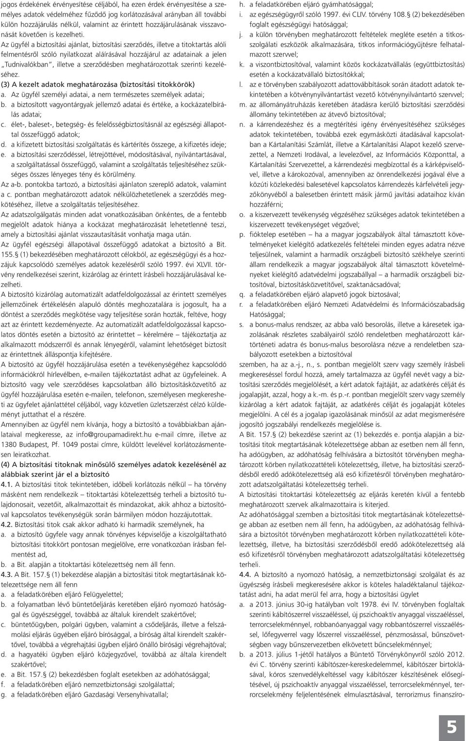 Az ügyfél a biztosítási ajánlat, biztosítási szerződés, illetve a titoktartás alóli felmentésről szóló nyilatkozat aláírásával hozzájárul az adatainak a jelen Tudnivalókban, illetve a szerződésben
