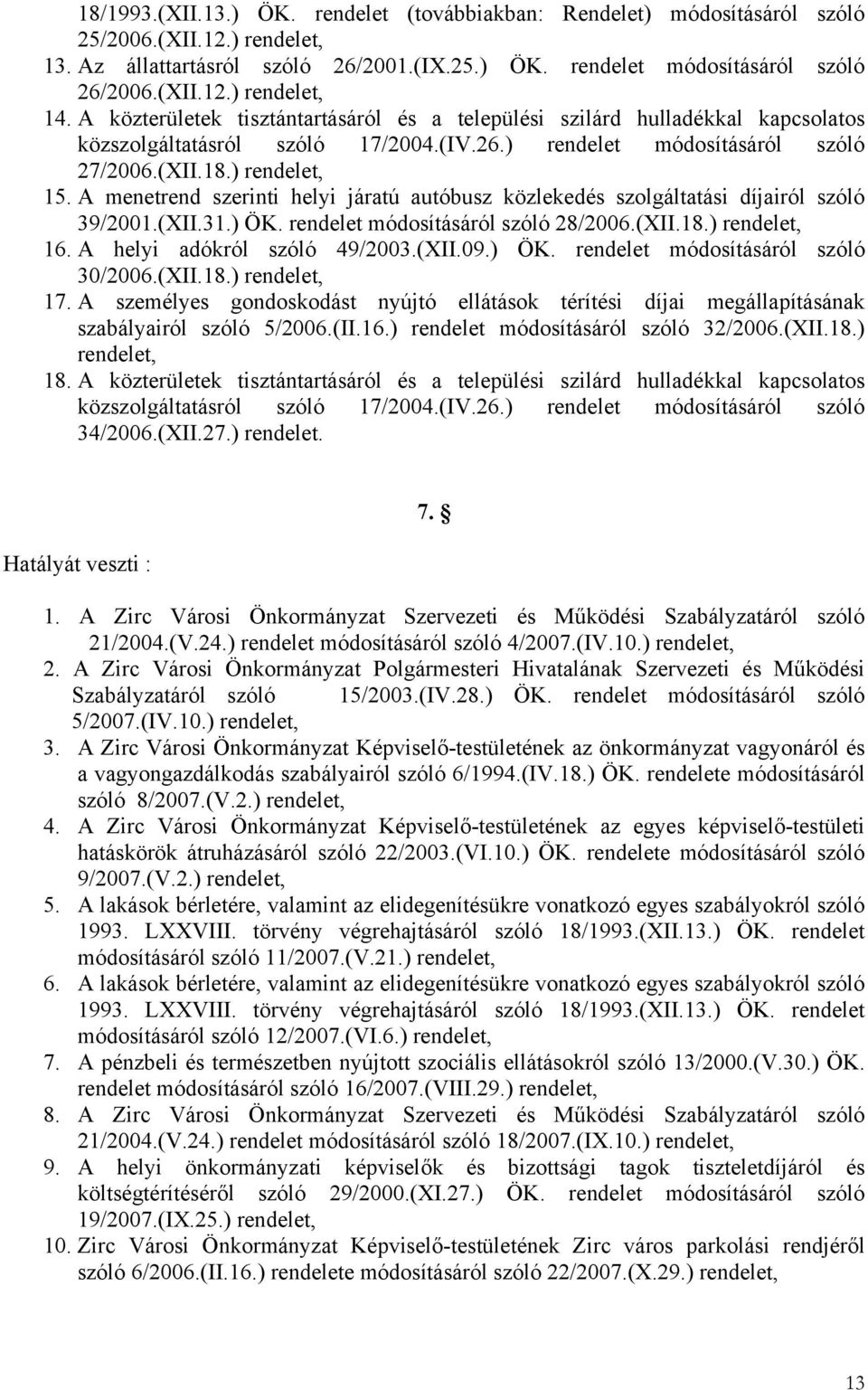 A menetrend szerinti helyi járatú autóbusz közlekedés szolgáltatási díjairól szóló 39/2001.(XII.31.) ÖK. rendelet módosításáról szóló 28/2006.(XII.18.) rendelet, 16. A helyi adókról szóló 49/2003.