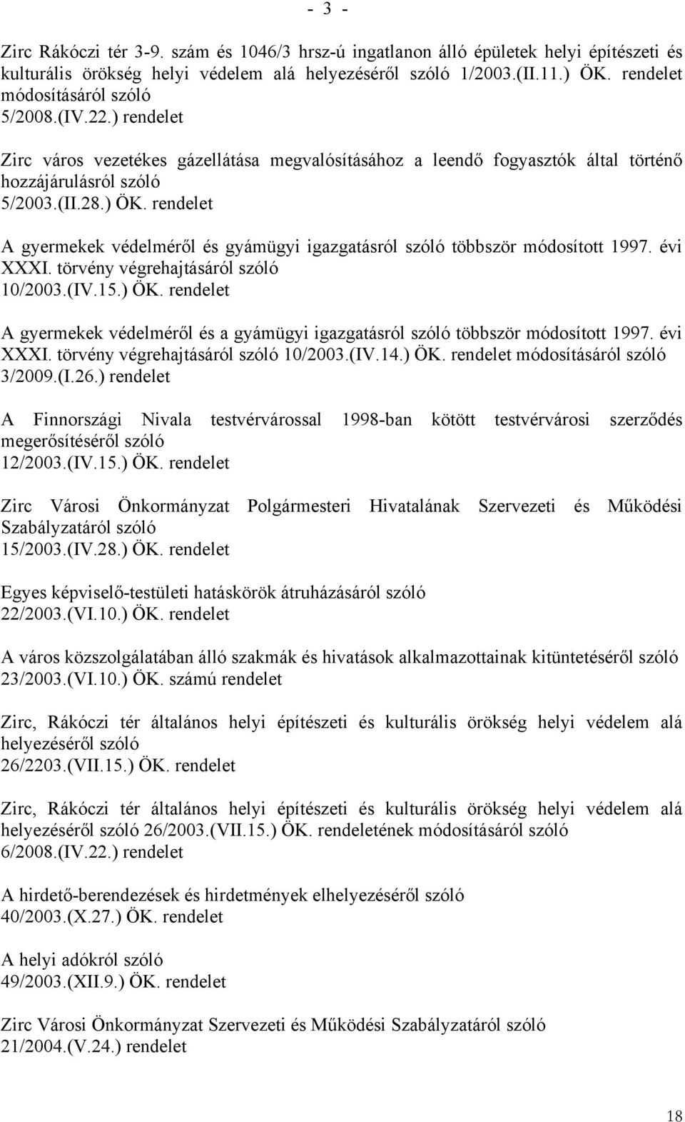 rendelet A gyermekek védelméről és gyámügyi igazgatásról szóló többször módosított 1997. évi XXXI. törvény végrehajtásáról szóló 10/2003.(IV.15.) ÖK.