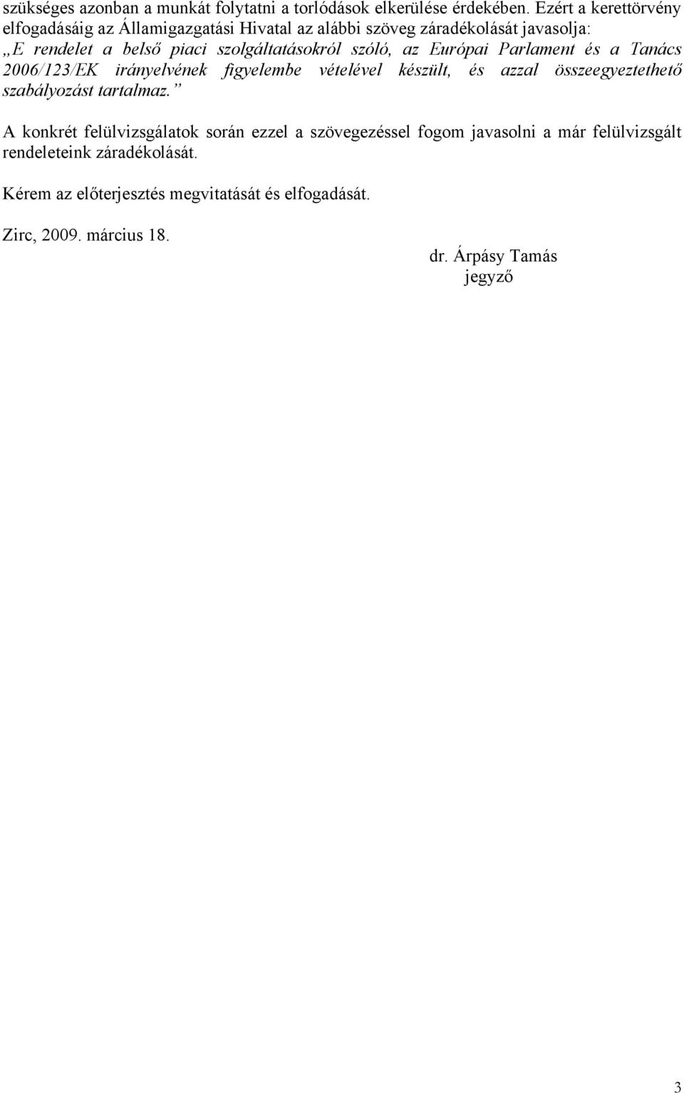 szóló, az Európai Parlament és a Tanács 2006/123/EK irányelvének figyelembe vételével készült, és azzal összeegyeztethető szabályozást tartalmaz.