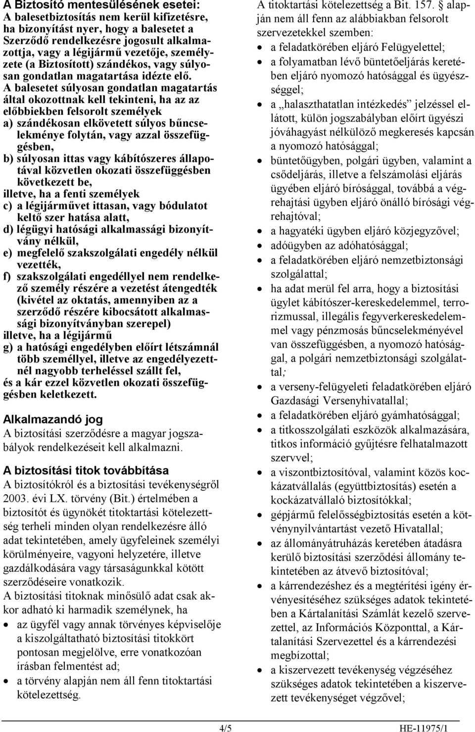 A balesetet súlyosan gondatlan magatartás által okozottnak kell tekinteni, ha az az előbbiekben felsorolt személyek a) szándékosan elkövetett súlyos bűncselekménye folytán, vagy azzal összefüggésben,