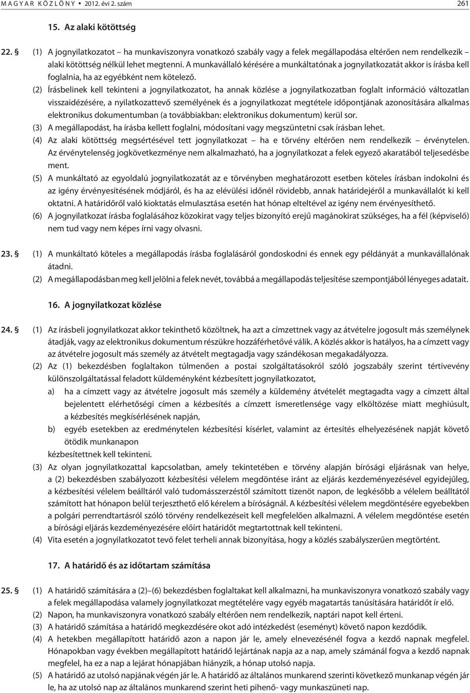 A munkavállaló kérésére a munkáltatónak a jognyilatkozatát akkor is írásba kell foglalnia, ha az egyébként nem kötelezõ.
