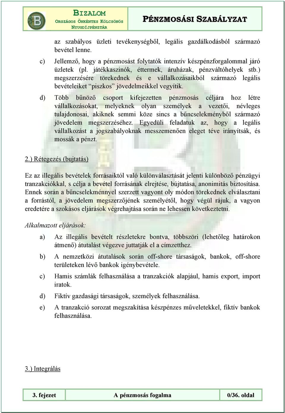 d) Több bűnöző csoport kifejezetten pénzmosás céljára hoz létre vállalkozásokat, melyeknek olyan személyek a vezetői, névleges tulajdonosai, akiknek semmi köze sincs a bűncselekményből származó