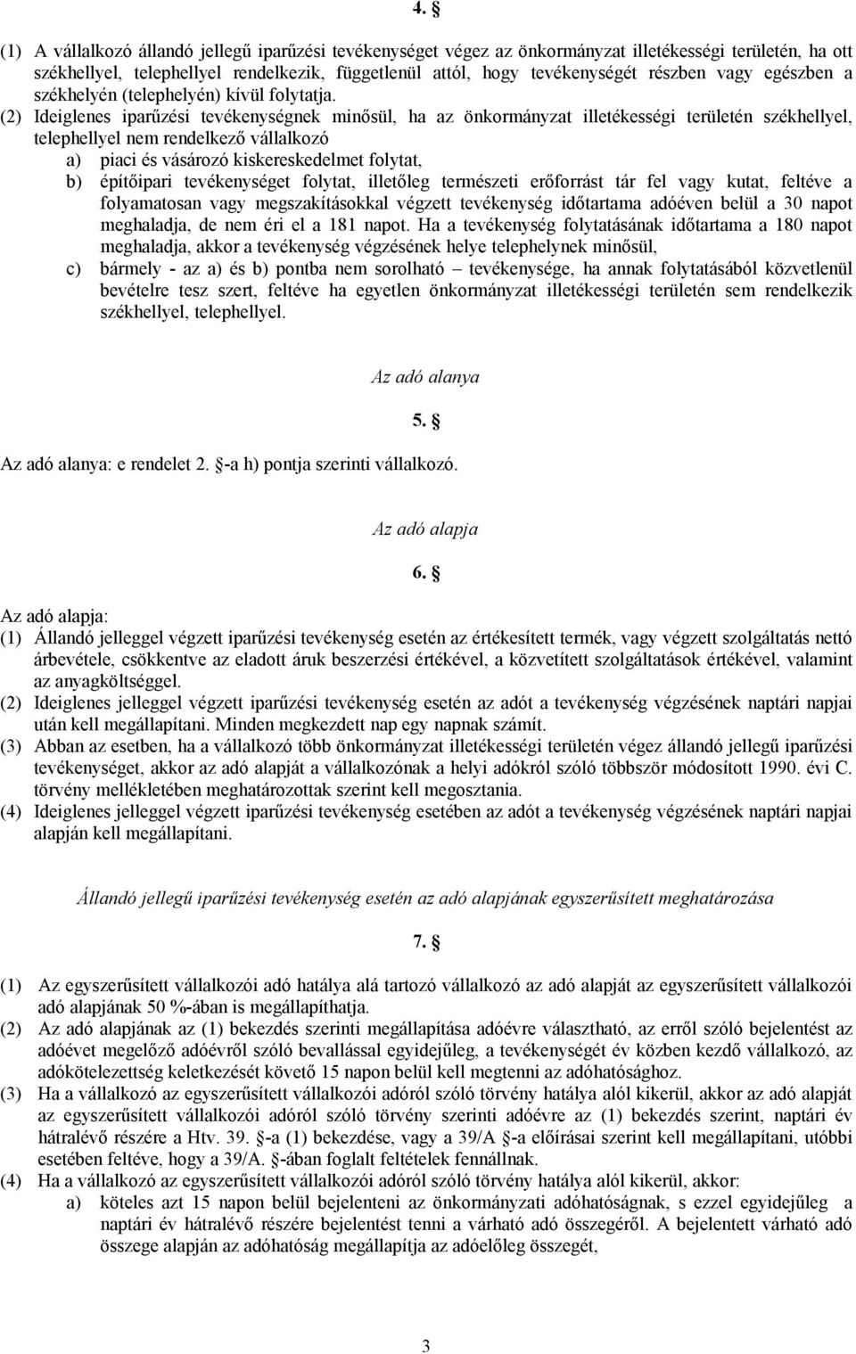 (2) Ideiglenes iparűzési tevékenységnek minősül, ha az önkormányzat illetékességi területén székhellyel, telephellyel nem rendelkező vállalkozó a) piaci és vásározó kiskereskedelmet folytat, b)