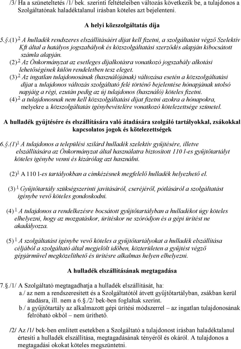 (2) 2 Az Önkormányzat az esetleges díjalkotásra vonatkozó jogszabály alkotási lehetőségének külön rendeletben tesz eleget.