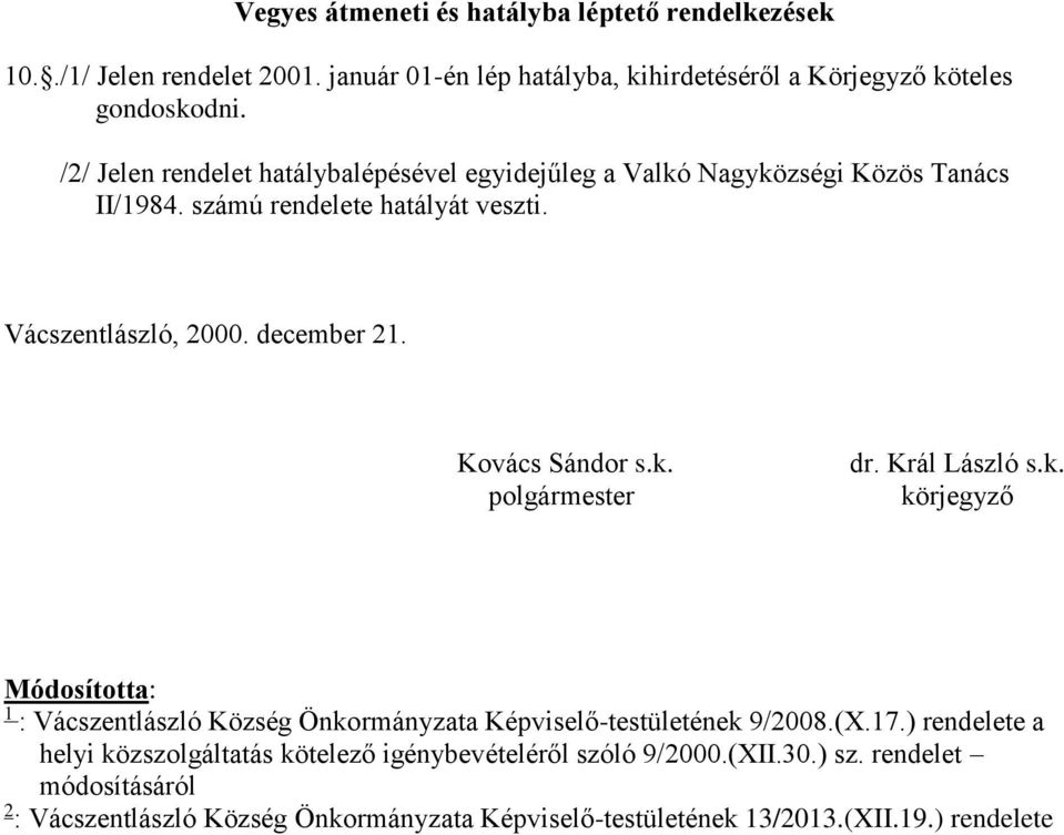 Kovács Sándor s.k. polgármester dr. Král László s.k. körjegyző Módosította: 1 : Vácszentlászló Község Önkormányzata Képviselő-testületének 9/2008.(X.17.