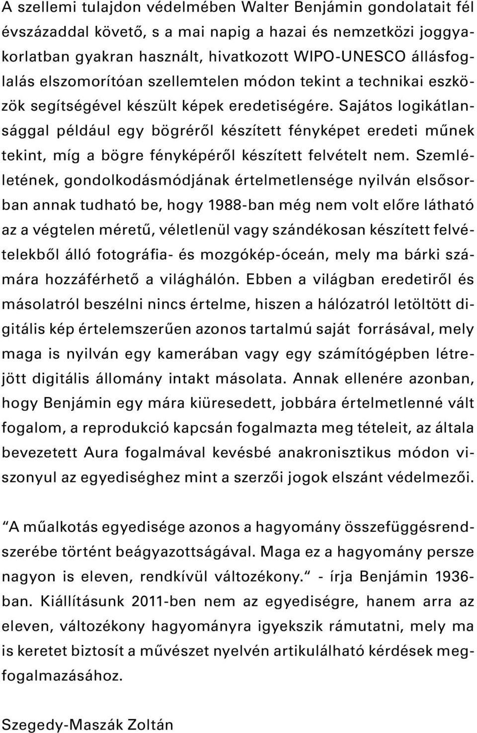 Sajátos logikátlansággal például egy bögréről készített fényképet eredeti műnek tekint, míg a bögre fényképéről készített felvételt nem.