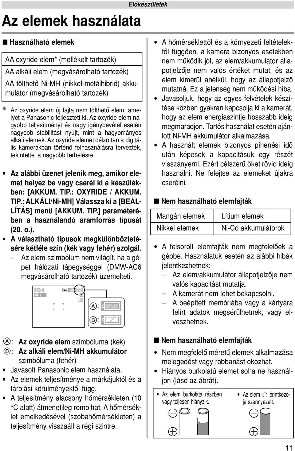 Az oxyride elem nagyobb teljesítményt és nagy igénybevétel esetén nagyobb stabilitást nyújt, mint a hagyományos alkáli elemek.