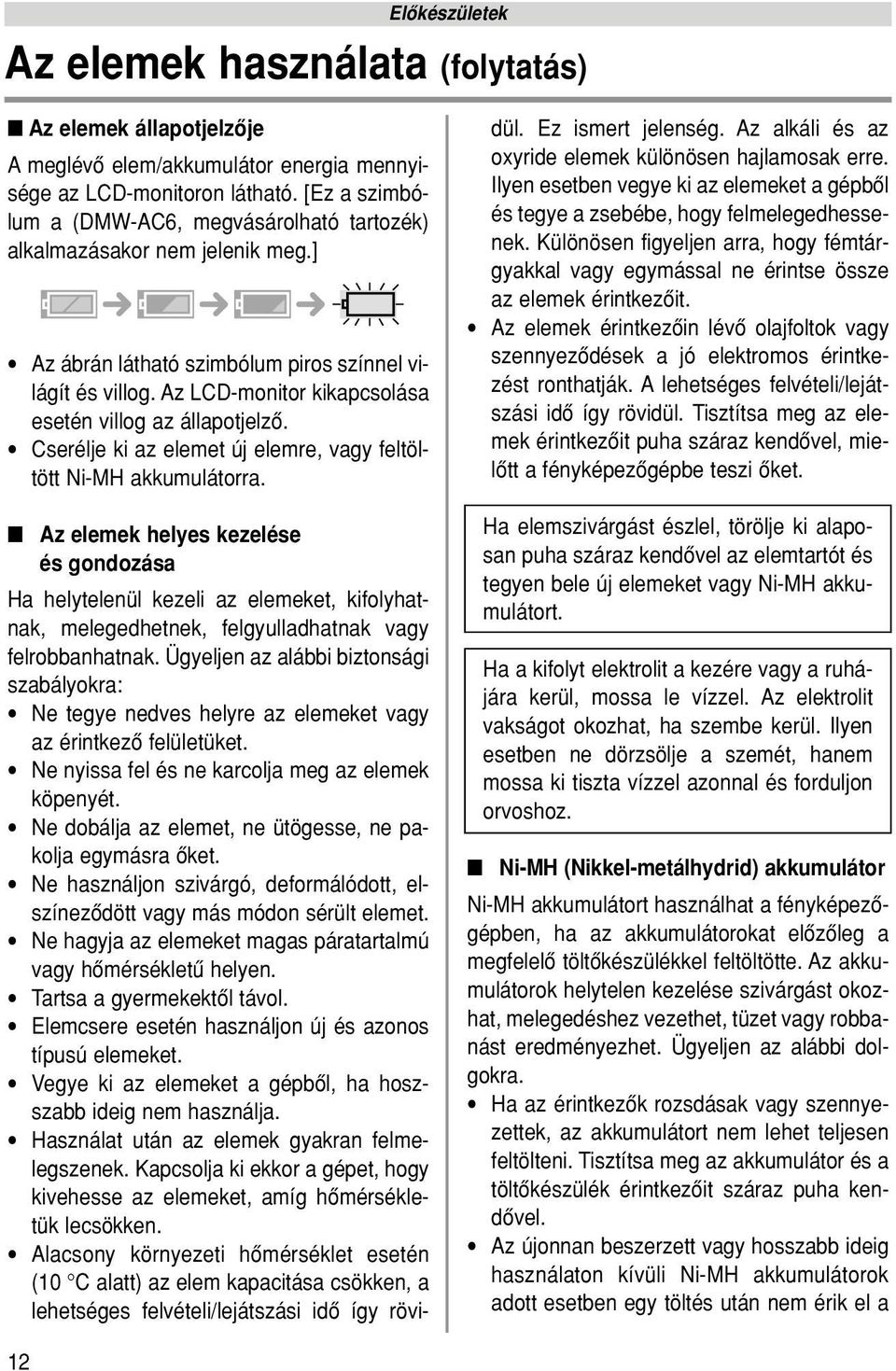 Az LCD-monitor kikapcsolása esetén villog az állapotjelzô. Cserélje ki az elemet új elemre, vagy feltöltött Ni-MH akkumulátorra.