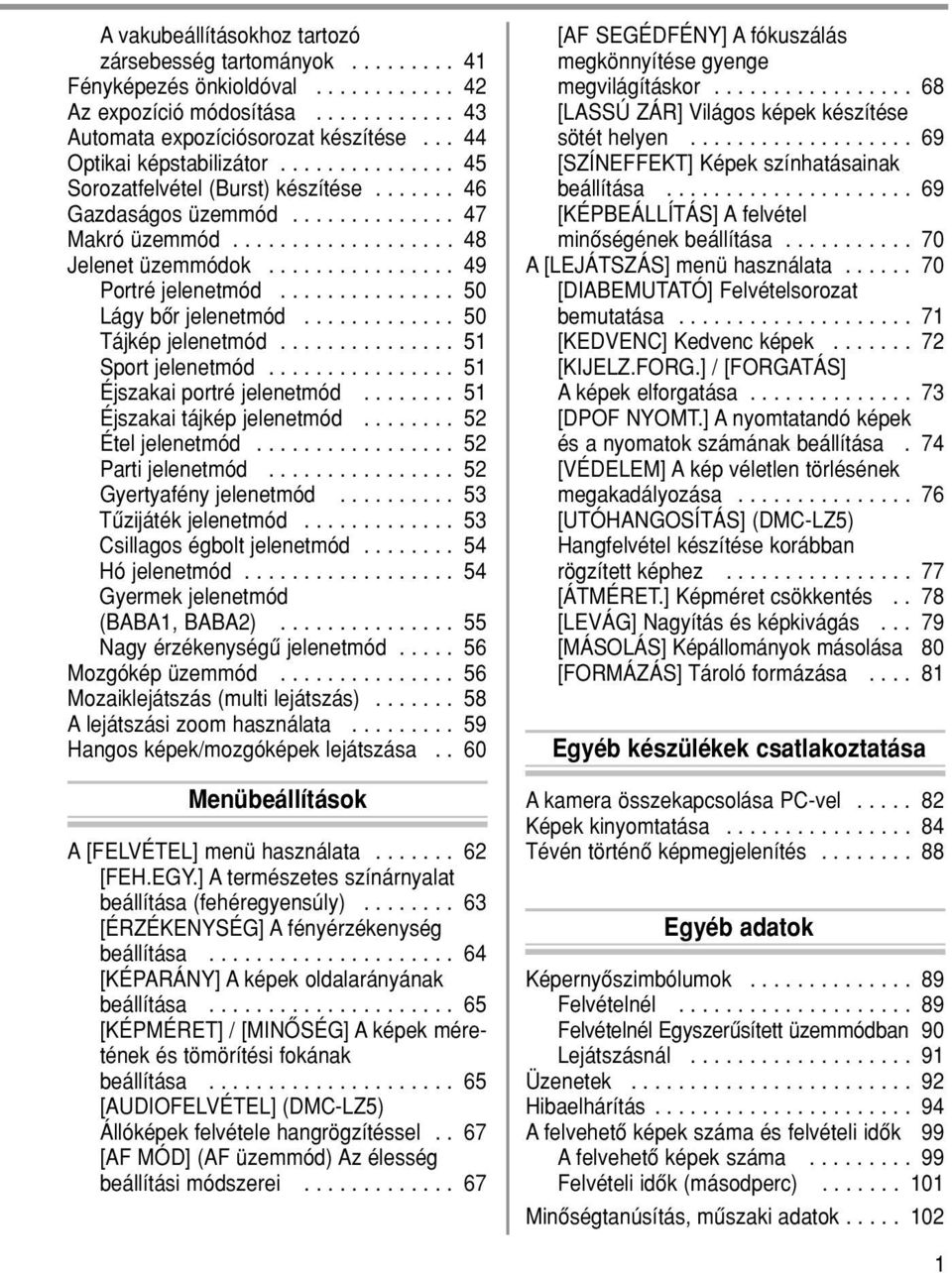 ............... 49 Portré jelenetmód............... 50 Lágy bôr jelenetmód............. 50 Tájkép jelenetmód............... 51 Sport jelenetmód................ 51 Éjszakai portré jelenetmód.