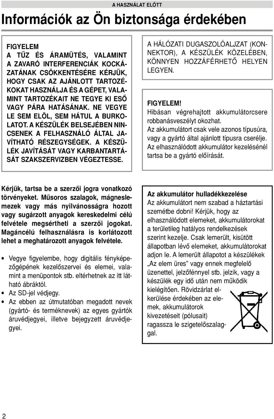 A KÉSZÜLÉK BELSEJÉBEN NIN- CSENEK A FELHASZNÁLÓ ÁLTAL JA- VÍTHATÓ RÉSZEGYSÉGEK. A KÉSZÜ- LÉK JAVÍTÁSÁT VAGY KARBANTARTÁ- SÁT SZAKSZERVIZBEN VÉGEZTESSE.