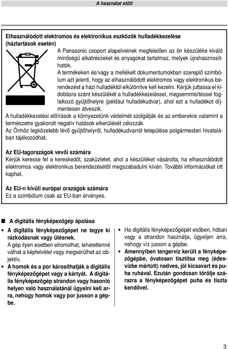 A termékeken és/vagy a mellékelt dokumentumokban szereplô szimbólum azt jelenti, hogy az elhasználódott elektromos vagy elektronikus berendezést a házi hulladéktól elkülönítve kell kezelni.