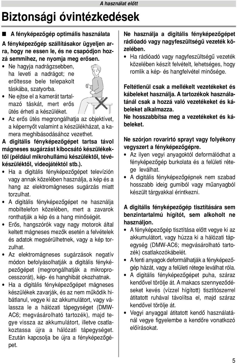 Az erôs ütés megrongálhatja az objektívet, a képernyôt valamint a készülékházat, a kamera meghibásodásához vezethet.