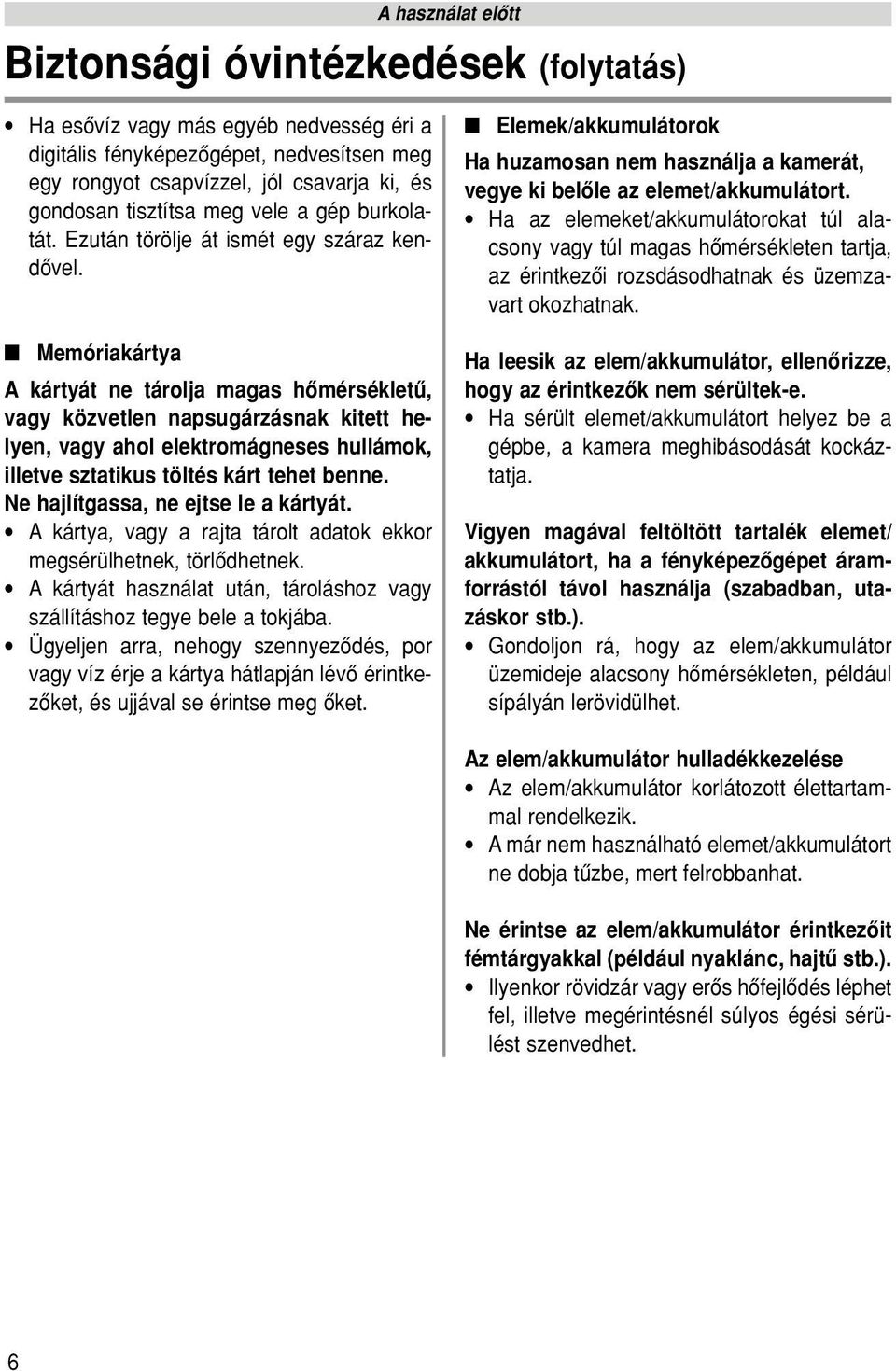 Memóriakártya A kártyát ne tárolja magas hômérsékletû, vagy közvetlen napsugárzásnak kitett helyen, vagy ahol elektromágneses hullámok, illetve sztatikus töltés kárt tehet benne.