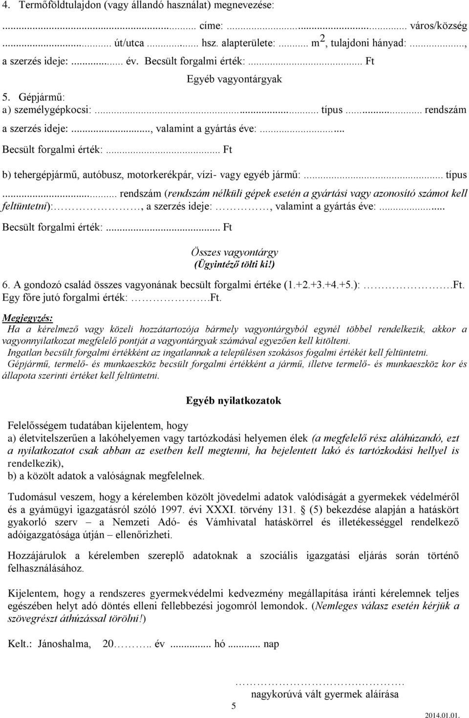 .. Összes vagyontárgy (Ügyintéző tölti ki!) 6. A gondozó család összes vagyonának becsült forgalmi értéke (1.+2.+3.+4.+5.):.Ft. Egy főre jutó forgalmi érték:.ft.