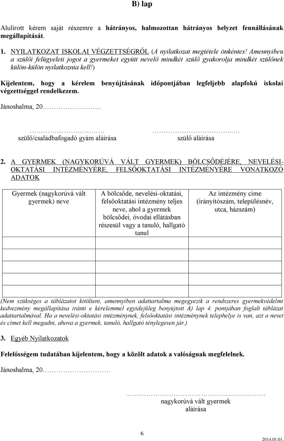 ) Kijelentem, hogy a kérelem benyújtásának időpontjában legfeljebb alapfokú iskolai végzettséggel rendelkezem. Jánoshalma, 20.. szülő/családbafogadó gyám aláírása... szülő aláírása 2.