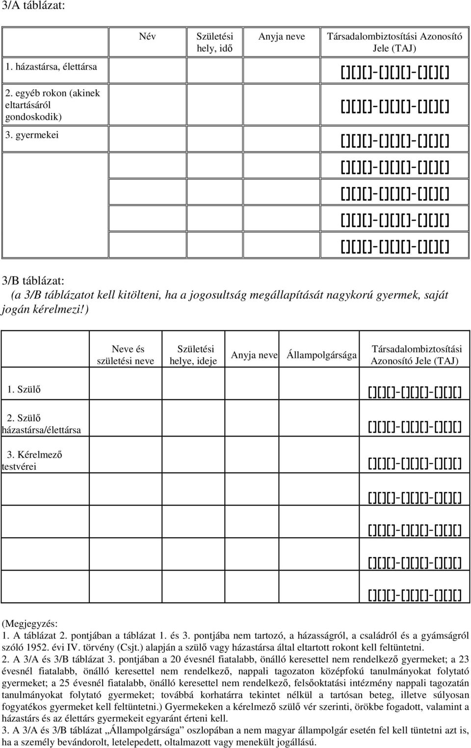) Neve és születési neve Születési helye, ideje Anyja neve Állampolgársága Társadalombiztosítási Azonosító Jele (TAJ) 1. Szülő 2. Szülő házastársa/élettársa 3. Kérelmező testvérei (Megjegyzés: 1.