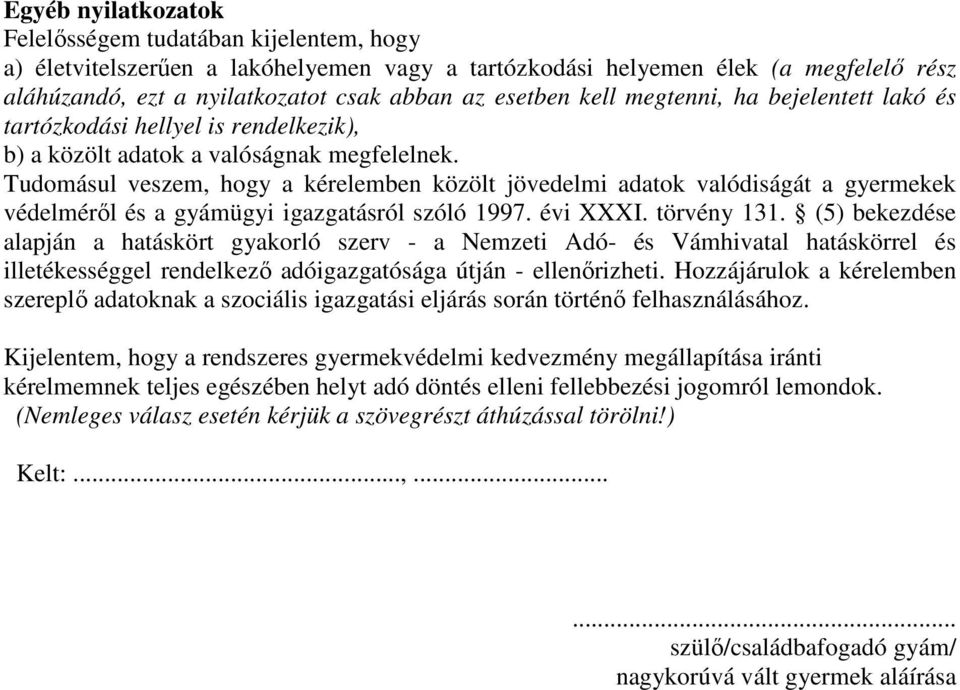 Tudomásul veszem, hogy a kérelemben közölt jövedelmi adatok valódiságát a gyermekek védelméről és a gyámügyi igazgatásról szóló 1997. évi XXXI. törvény 131.