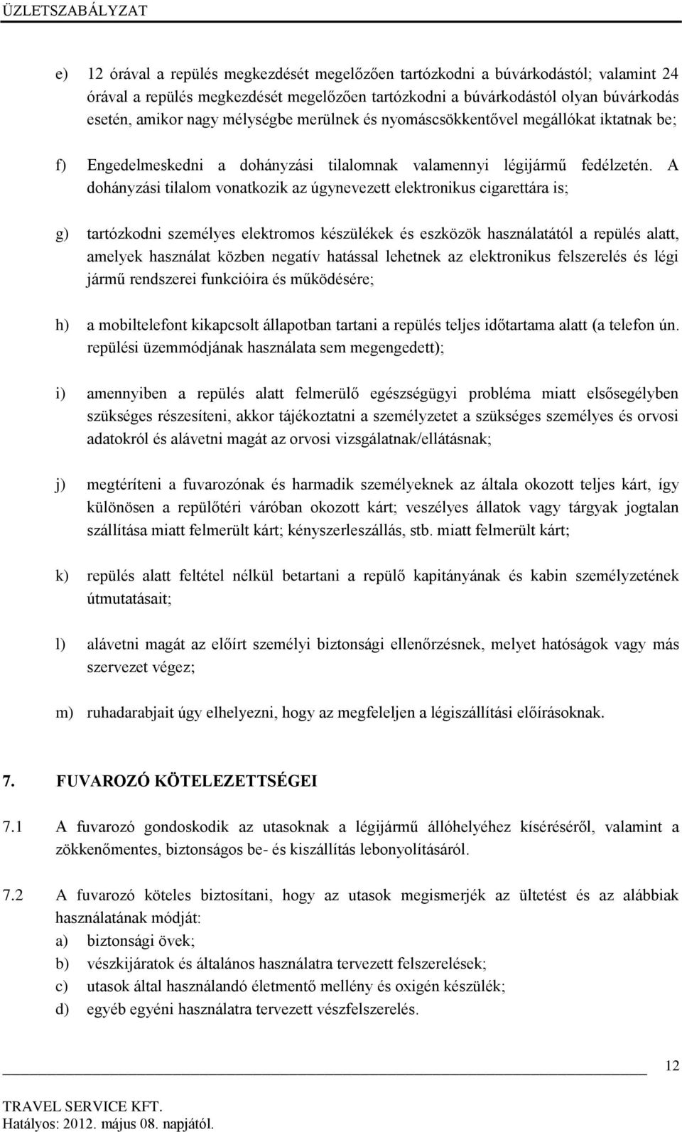 A dohányzási tilalom vonatkozik az úgynevezett elektronikus cigarettára is; g) tartózkodni személyes elektromos készülékek és eszközök használatától a repülés alatt, amelyek használat közben negatív