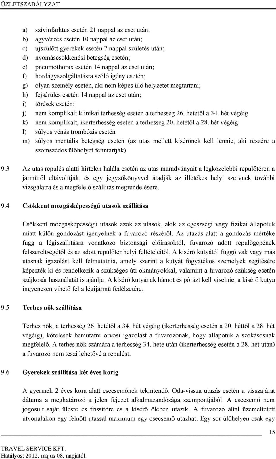 esetén; j) nem komplikált klinikai terhesség esetén a terhesség 26. hetétől a 34. hét végéig k) nem komplikált, ikerterhesség esetén a terhesség 20. hetétől a 28.