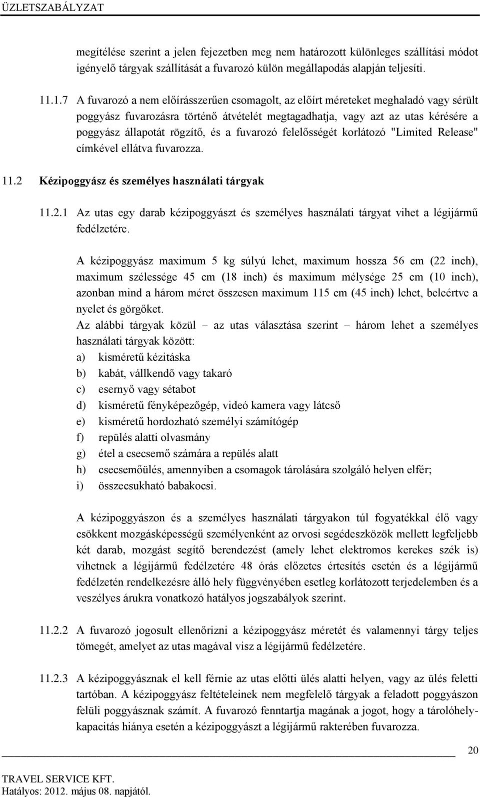 és a fuvarozó felelősségét korlátozó "Limited Release" címkével ellátva fuvarozza. 11.2 Kézipoggyász és személyes használati tárgyak 11.2.1 Az utas egy darab kézipoggyászt és személyes használati tárgyat vihet a légijármű fedélzetére.