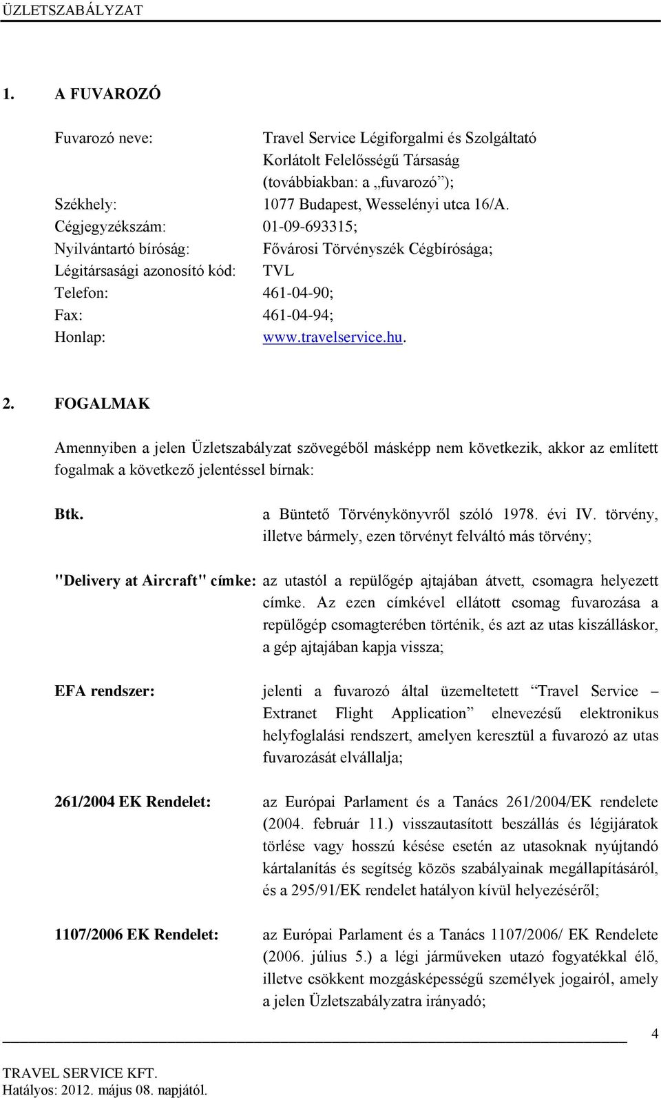 FOGALMAK Amennyiben a jelen Üzletszabályzat szövegéből másképp nem következik, akkor az említett fogalmak a következő jelentéssel bírnak: Btk. a Büntető Törvénykönyvről szóló 1978. évi IV.