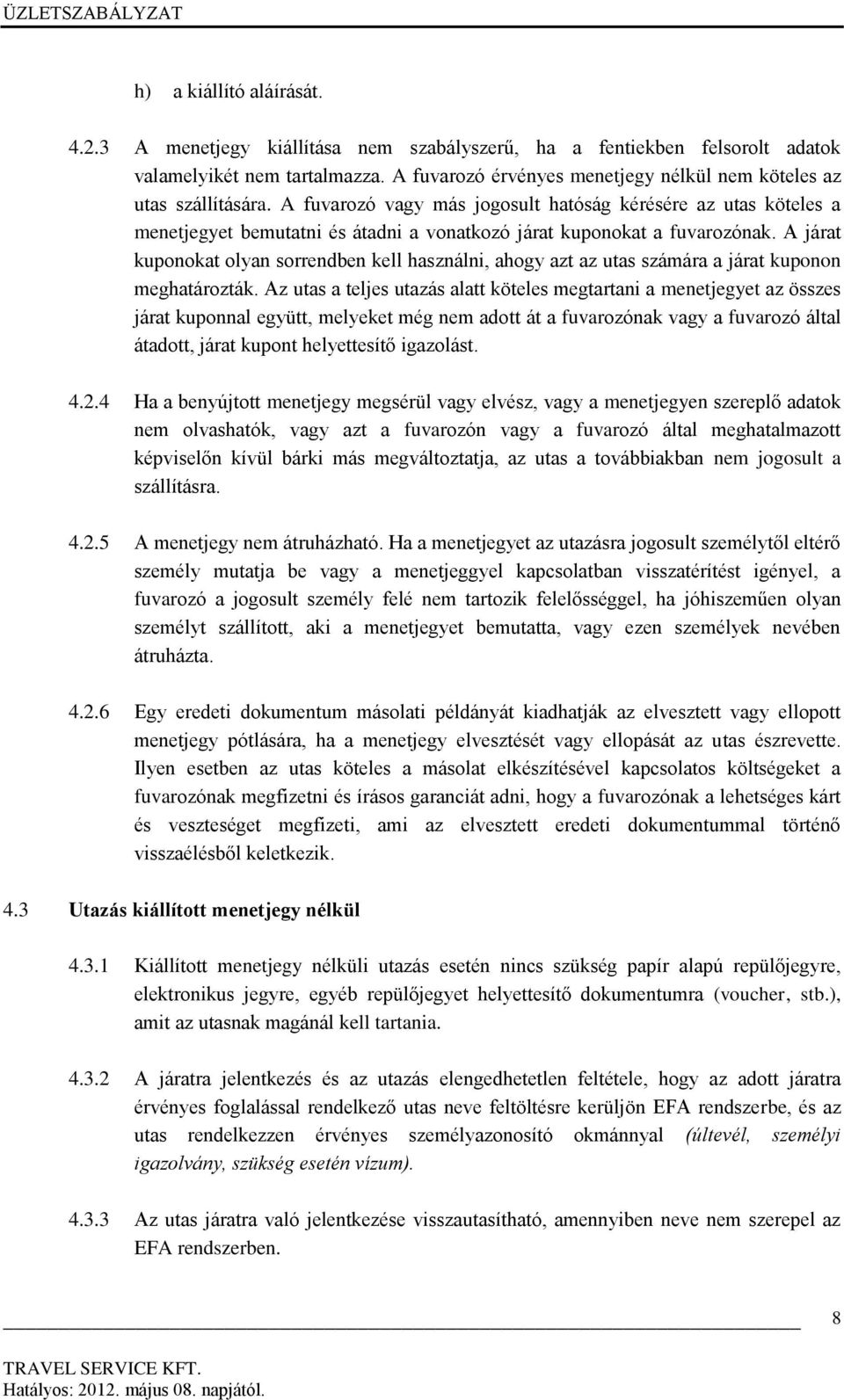 A fuvarozó vagy más jogosult hatóság kérésére az utas köteles a menetjegyet bemutatni és átadni a vonatkozó járat kuponokat a fuvarozónak.