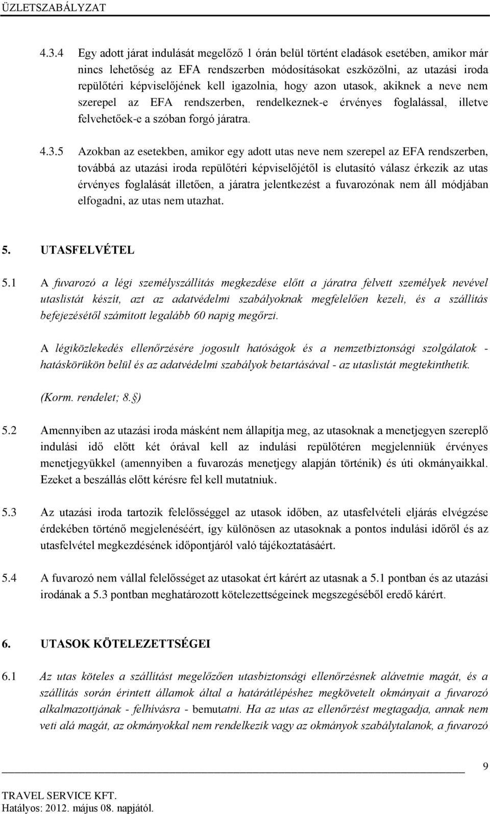 5 Azokban az esetekben, amikor egy adott utas neve nem szerepel az EFA rendszerben, továbbá az utazási iroda repülőtéri képviselőjétől is elutasító válasz érkezik az utas érvényes foglalását