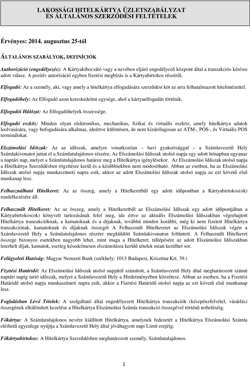 A pozitív autorizáció egyben fizetési megbízás is a Kártyabirtokos részéről. Elfogadó: Az a személy, aki, vagy amely a hitelkártya elfogadására szerződést köt az arra felhatalmazott hitelintézettel.