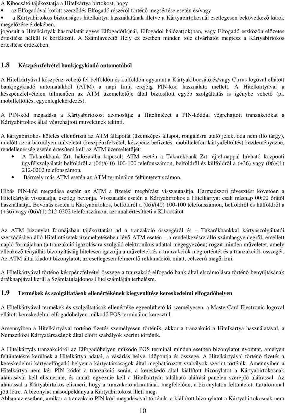 értesítése nélkül is korlátozni. A Számlavezető Hely ez esetben minden tőle elvárhatót megtesz a Kártyabirtokos értesítése érdekében. 1.