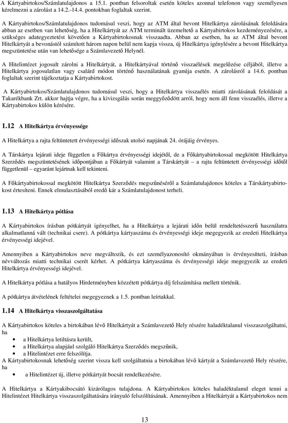 Kártyabirtokos kezdeményezésére, a szükséges adategyeztetést követően a Kártyabirtokosnak visszaadta.