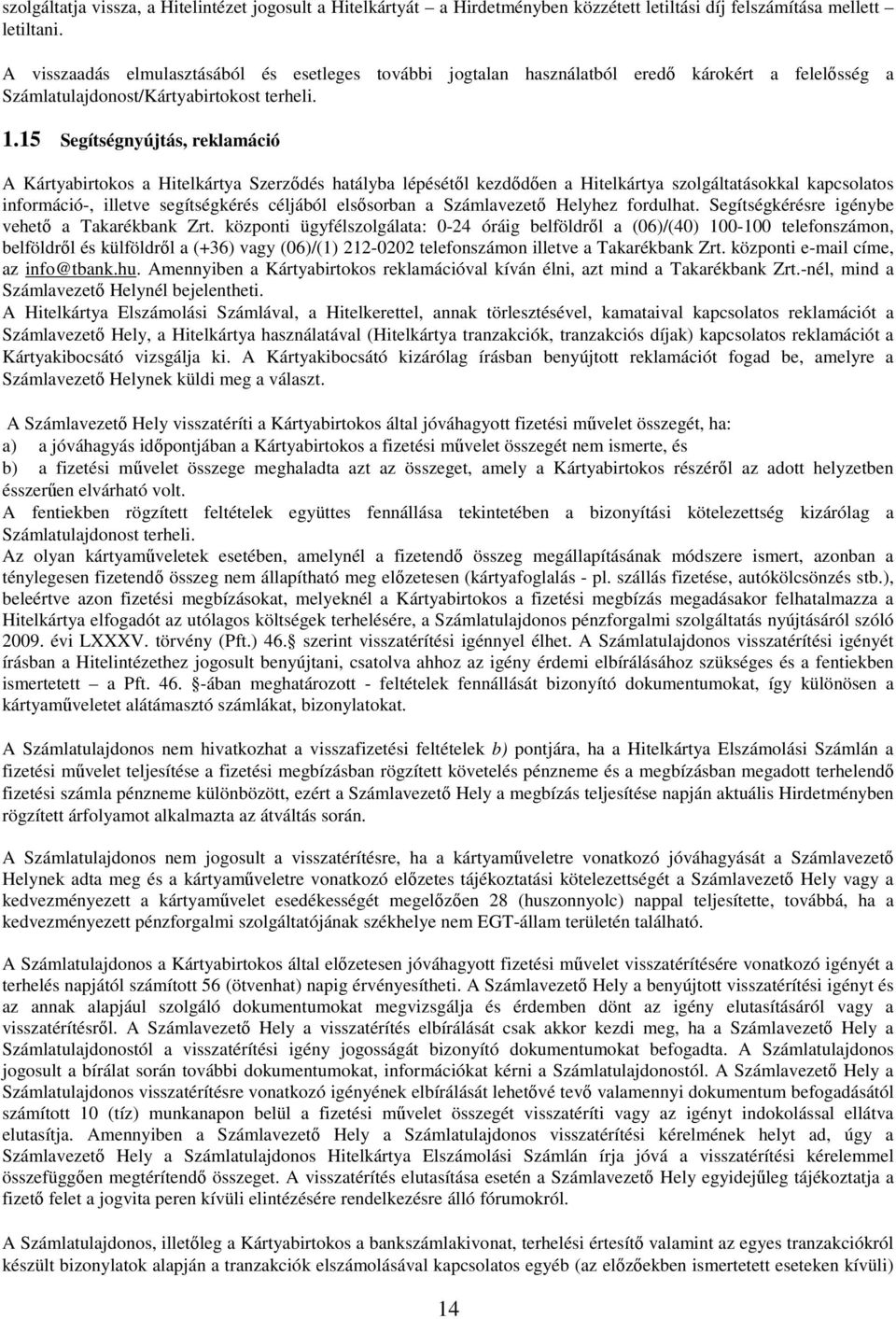 15 Segítségnyújtás, reklamáció A Kártyabirtokos a Hitelkártya Szerződés hatályba lépésétől kezdődően a Hitelkártya szolgáltatásokkal kapcsolatos információ-, illetve segítségkérés céljából elsősorban