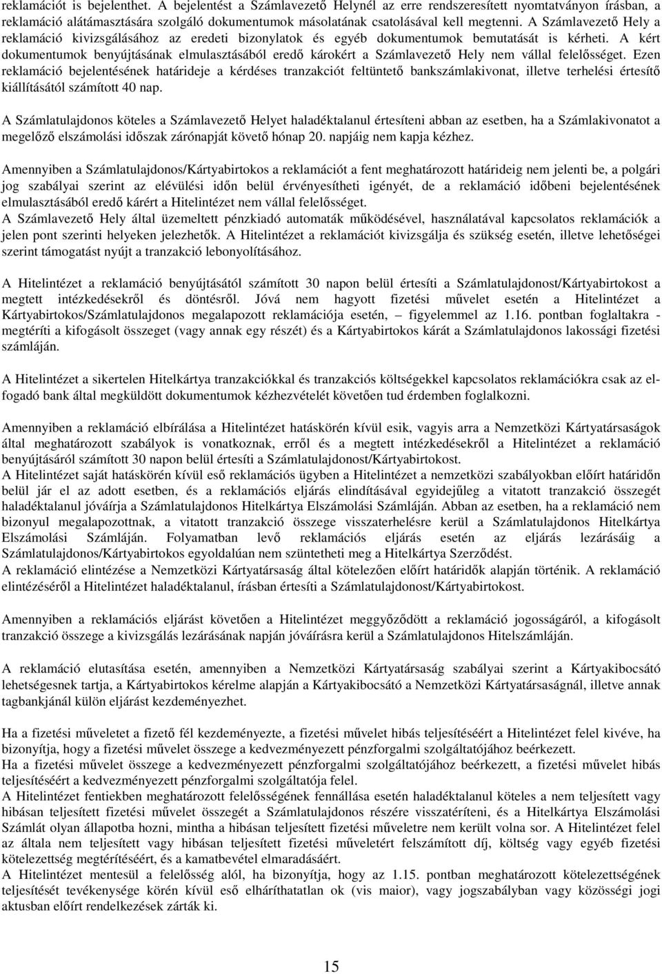 A Számlavezető Hely a reklamáció kivizsgálásához az eredeti bizonylatok és egyéb dokumentumok bemutatását is kérheti.