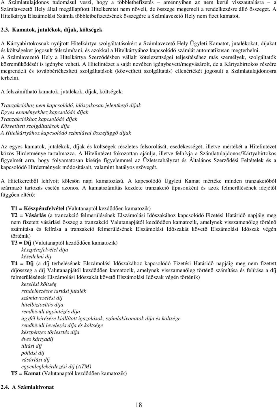 Kamatok, jutalékok, díjak, költségek A Kártyabirtokosnak nyújtott Hitelkártya szolgáltatásokért a Számlavezető Hely Ügyleti Kamatot, jutalékokat, díjakat és költségeket jogosult felszámítani, és