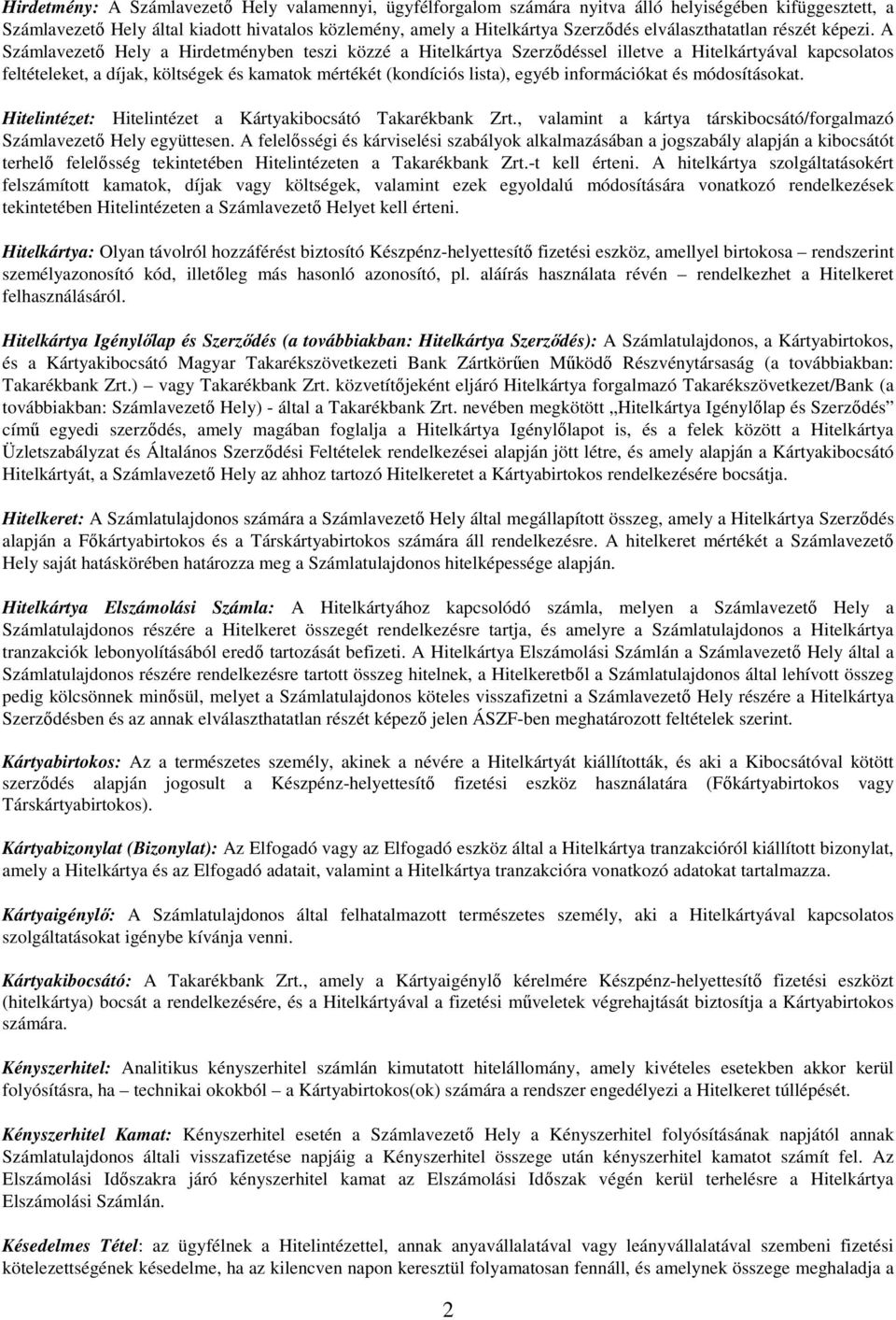 A Számlavezető Hely a Hirdetményben teszi közzé a Hitelkártya Szerződéssel illetve a Hitelkártyával kapcsolatos feltételeket, a díjak, költségek és kamatok mértékét (kondíciós lista), egyéb