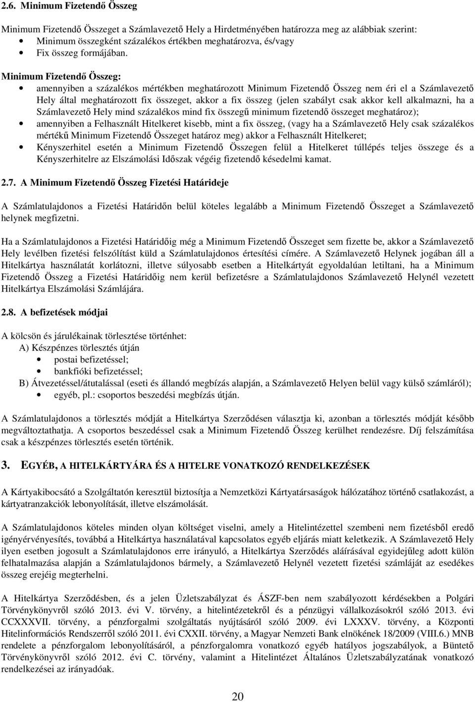 Minimum Fizetendő Összeg: amennyiben a százalékos mértékben meghatározott Minimum Fizetendő Összeg nem éri el a Számlavezető Hely által meghatározott fix összeget, akkor a fix összeg (jelen szabályt