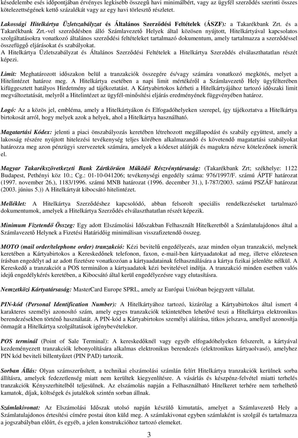 -vel szerződésben álló Számlavezető Helyek által közösen nyújtott, Hitelkártyával kapcsolatos szolgáltatásokra vonatkozó általános szerződési feltételeket tartalmazó dokumentum, amely tartalmazza a